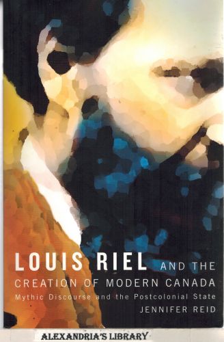 Image for Louis Riel and the Creation of Modern Canada: Mythic Discourse and the Postcolonial State