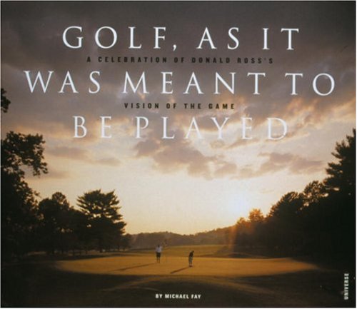 Image for Golf, As It Was Meant To Be Played: A Celebration of Donald Ross's Vision of the Game