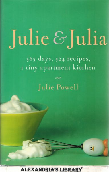 Image for Julie And Julia: 365 Days, 524 Recipes, 1 Tiny Apartment Kitchen: How One Girl Risked Her Marriage, Her Job, And Her Sanity to Master the Art of Living