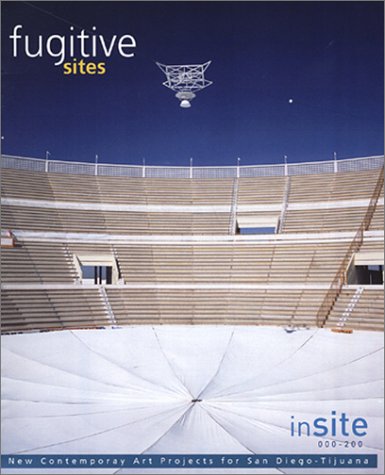 Image for Fugitive Sites: inSITE2000/01 New Contemporary Art Projects for San Diego/Tiajuana